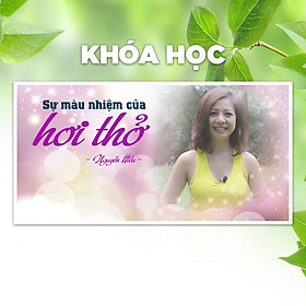 Khóa Học Sự Nhiệm Màu Của Hơi Thở