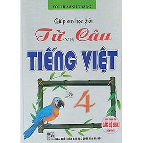 Giúp Em Học giỏi Từ Và Câu Tiếng Việt Lớp 4 ( Dùng chung cho Các Bộ SGK Hiện Hành)