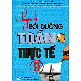 [Download Sách] Chuyên đề bồi dưỡng Toán thực tế lớp 9 - Có đề thi và đáp án toán thực tế lớp 9 vào lớp 10 mới nhất( nhiều tác giả )