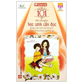 101 Câu Chuyện Học Sinh Cần Đọc Giúp Các Em Trở Thành Nhà Khoa Học Trong Tương Lai (Tái Bản 2023)