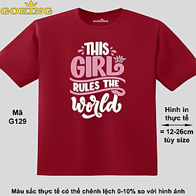 This Girl Rules the World, mã G129. Áo thun siêu đẹp cho cả gia đình. Form unisex cho nam nữ, trẻ em, bé trai gái. Quà tặng ý nghĩa cho bố mẹ, con cái, bạn bè, doanh nghiệp, hội nhóm. Áo phông hàng hiệu Goking cao cấp in hình chữ 3D