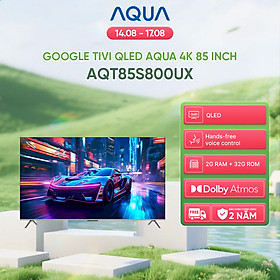 Google Tivi Aqua QLED 4K 85 inch AQT85S800UX - Freeship toàn quốc - Bảo hành 1 đổi 1 trong 730 ngày đối với lỗi màn hình - Hàng chính hãng