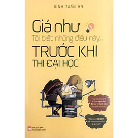 Download sách Giá Như Tôi Biết Những Điều Này... Trước Khi Thi Đại Học (Tái Bản 2020)