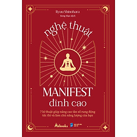 Sách Nghệ Thuật Manifest Đỉnh Cao - 7 Bí Thuật Giúp Nâng Cao Tần Số Rung Động Tức Thì Và Làm Chủ Năng Lượng Của Bạn