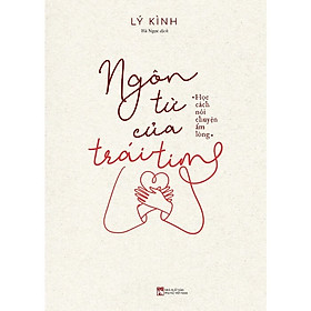 Ngôn Từ Của Trái Tim: Học Cách Nói Chuyện Ấm Lòng