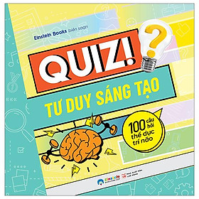 Quiz! Tư Duy Sáng Tạo - 100 Câu Hỏi Thể Dục Trí Não