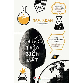 CHIẾC THÌA BIẾN MẤT - Sam Kean - Duyên Ngọc dịch - Huy Hoàng Bookstore - NXB Bách Khoa