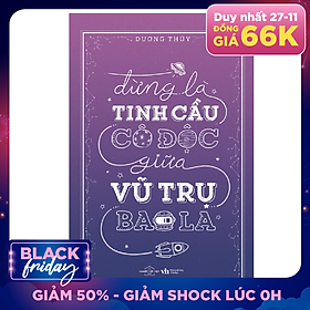 Đừng Là Tinh Cầu Cô Độc Giữa Vũ Trụ Bao La