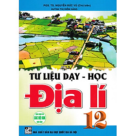 Tư Liệu Dạy - Học Địa Lí 12 (Dùng Chung Cho Các Bộ SGK Hiện Hành) (HA) - Hồng Hà