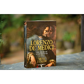 LORENZO DE’ MEDICI: Cuộc Đời Rực Rỡ Và Thời Đại Dữ Dội - Miles J. Unger