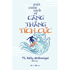 Một Cuốn Sách Về Căng Thẳng Tích Cực - Kelly McGonigal - Quế Chi dịch - (bìa mềm)