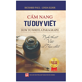 CẨM NANG TƯ DUY VIẾT - Nghệ Thuật Viết Có Thực Chất - Richard Paul - Linda Elder - Tái bản - (bìa mềm)