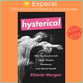 Sách - Hysterical : Why We Need to Talk about Women, Hormones, and Mental Heal by Eleanor Morgan (US edition, paperback)