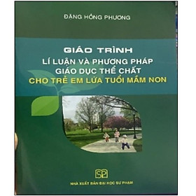 Sách – Giáo Trình Lí Luận Và Phương Pháp Giáo Giục Thể Chất Cho Trẻ Em Lứa Tuổi Mầm Non