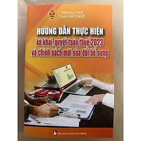 Hướng Dẫn Thực Hiện: Kê Khai, Quyết Toán Thuế 2023 Và Chính Sách Mới Sửa Đổi Bổ Sung