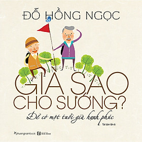 [Download Sách] Già Sao Cho Sướng? - Để Có Một Tuổi Già Hạnh Phúc (Tái Bản Lần 6-2020)