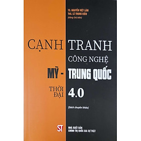 [Download Sách] Cạnh Tranh Công Nghệ Mỹ - Trung Quốc Thời Đại 4.0 (Sách chuyên khảo)