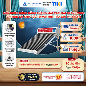 Máy nước nóng Năng lượng mặt trời Đại Thành Vigo 130L 160L 180L Chính hãng, Chỉ bán khu vực miền Nam, Bảo hành 7 năm