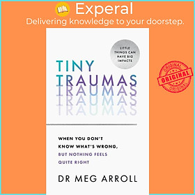 Sách - Tiny Traumas - When You Don't Know What's Wrong, but Nothing Feels Quite by Dr Meg Arroll (UK edition, hardcover)
