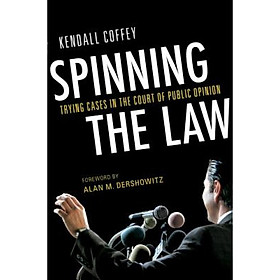 Spinning the Law: Trying Cases in the Court of Public Opinion