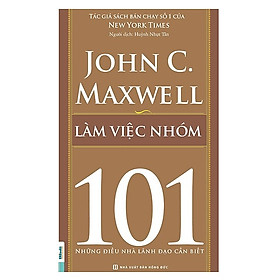 Làm Việc Nhóm - 101 Những Điều Lãnh Đạo Cần Biết(Tặng E-Book Bộ 10 Cuốn Sách Hay Về Kỹ Năng, Đời Sống, Kinh Tế Và Gia Đình - Tại App MCbooks)