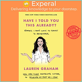 Sách - Have I Told You This Already? - Stories I Don't Want to Forget to Rememb by Lauren Graham (UK edition, paperback)