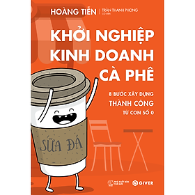 Download sách Khởi Nghiệp Kinh Doanh Cà Phê - 8 Bước Xây Dựng Thành Công Từ Con Số 0 - Bí Quyết Mở Quán Cafe Đông Khách