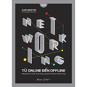 Sách NETWORKING TỪ ONLINE ĐẾN OFFLINE - Nâng Cấp Vốn Xã Hội Và Xây Dựng Mạng Lưới Mối Quan Hệ Bền Vững