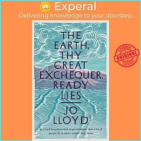 Sách - The Earth, Thy Great Exchequer, Ready Lies by Jo Lloyd (UK edition, hardcover)