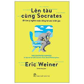 Ảnh bìa Lên Tàu Cùng Socrates: Đi Tìm Ý Nghĩa Cuộc Sống Từ Các Triết Gia