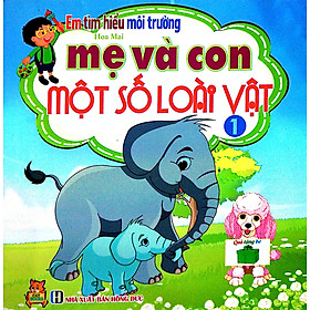 Sách Em Tìm Hiểu Môi Trường - Mẹ Và Con Một Số Loài Vật (Tập 1)