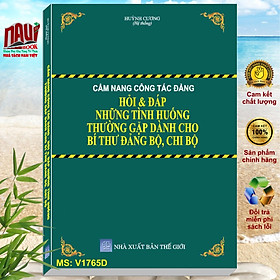 Sách Cẩm Nang Công Tác Đảng - Hỏi & Đáp Những Tình Huống Thường Gặp Dành Cho Bí Thư Đảng Bộ, Chi Bộ - V1765D