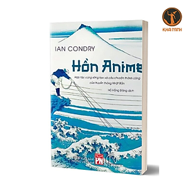 Sách - HỒN ANIME – Hợp tác cùng sáng tạo và câu chuyện thành công của truyền thông Nhật Bản – Ian Condry