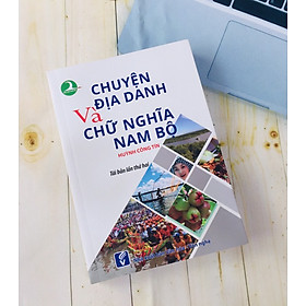 [Download Sách] CHUYỆN ĐỊA DANH VÀ CHỮ NGHĨA NAM BỘ (Tái bản lần 2)