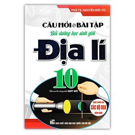 Sách - Câu Hỏi Và Bài Tập Bồi Dưỡng Học Sinh Giỏi Địa Lí Lớp 10 (Dùng Chung Cho Các Bộ SGK Mới Hiện Hành)