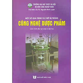 Hình ảnh Một Số Quá Trình Và Thiết Bị Trong Công Nghệ Dược Phẩm (Giáo trình đào tạo dược sĩ đại học) (Xuất bản lần thứ hai có sửa chữa)