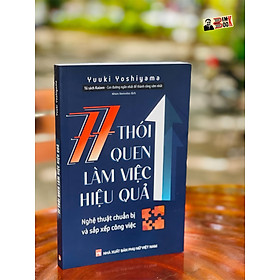 (Tranh minh hoạ) 77 THÓI QUEN LÀM VIỆC HIỆU QUẢ: Nghệ thuật chuẩn bị và sắp xếp công việc - Yuuki Yoshiyama - Nhóm Nomudas dịch - Nxb Phụ Nữ (Bìa mềm)