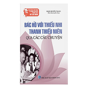 Nơi bán Học Tập Và Làm Theo Tư Tưởng, Đạo Đức, Phong Cách HCM: Bác Hồ Với Thiếu Nhi, Thanh Thiếu Niên Qua Các Câu Chuyện - Giá Từ -1đ