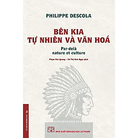 Bên Kia Tự Nhiên Và Văn Hóa - Philippe Descola - Phạm Văn Quang, Võ Thị Ánh Ngọc dịch - (bìa mềm)