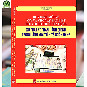 Hình ảnh Quy Định Mới Về Vay Và Cho Vay Đặc Biệt Đối Với Tổ Chức Tín Dụng Xử Phạt Vi Phạm Hành Chính Trong Lĩnh Vực Tiền Tệ Ngân Hàng