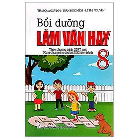 Bồi Dưỡng Làm Bài Văn Hay 8 (Biên Soạn Theo Chương Trình Giáo Dục Phổ Thông Mới)