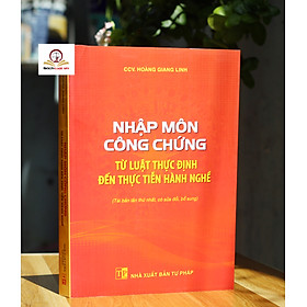 Nhập môn công chứng - Từ luật thực định đến thực tiễn hành nghề (Tái bản lần thứ nhất, có sửa đổi, bổ sung)