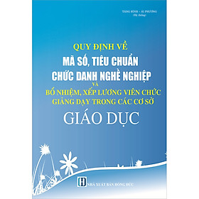 Nơi bán Quy Định Về Mã Số, Tiêu Chuẩn Chức Danh Nghề Nghiệp Và Bổ Nhiệm, Xếp Lương Viên Chức, Giảng Dạy Trong Các Cơ Sở Giáo Dục - Giá Từ -1đ