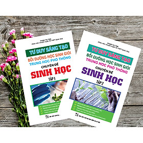 [Download Sách] Tư Duy Sáng Tạo Bồi Dưỡng Học Sinh Giỏi Trung Học Phổ Thông Chuyên Đề Sinh Học ( Tập 1 + 2 )