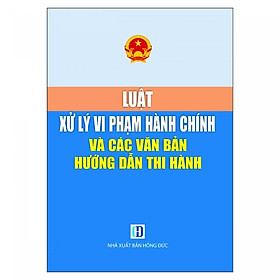 Luật Xử Lý Vi Phạm Hành Chính Và Các Văn Bản Hướng Dẫn Thi Hành