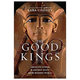Hình ảnh sách The Good Kings: Absolute Power In Ancient Egypt And The Modern World