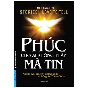 Phúc Cho Ai Không Thấy Mà Tin - Những Câu chuyện Nhiệm Mầu Về Hồng Ân Thiên Chúa (Bìa mềm)