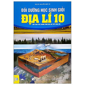 Bồi Dưỡng Học Sinh Giỏi Địa Lí 10 (Biên Soạn Theo Chương Trình Giao Dục Phổ Thông Mới)