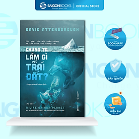 Chúng ta làm gì với Trái đất? (The Life On Our Planet) - Tác Giả David Attenborough