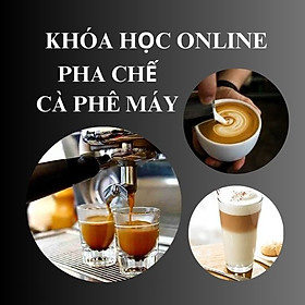 KHÓA HỌC ONLINE  PHA CHẾ CÀ PHÊ MÁY(BARISTA)